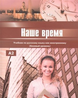 Наше время Учебник русского языка для иностранцев базовый уровень А2