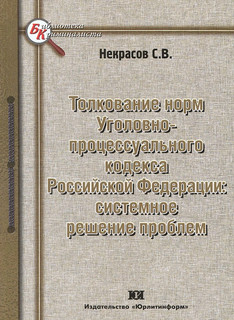 Толкование норм Уголовно-процессуального кодекса Российской Федерации. Системное решение проблем