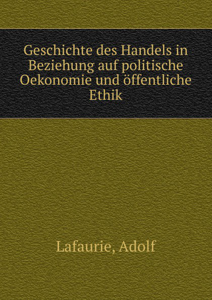 Geschichte des Handels in Beziehung auf politische Oekonomie und offentliche Ethik