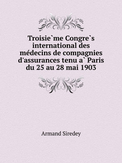 Troisieme Congres international des medecins de compagnies d'assurances tenu a Paris du 25 au 28 mai 1903