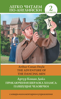 Приключения Шерлока Холмса. Пляшущие человечки. Уровень 2 / The Adventure of the Dancing Men