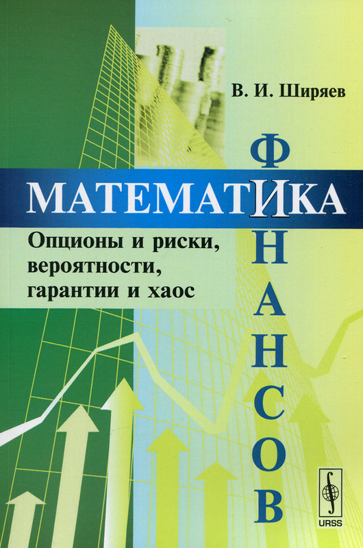 Математика финансов. Опционы и риски, вероятности, гарантии и хаос. Учебное пособие