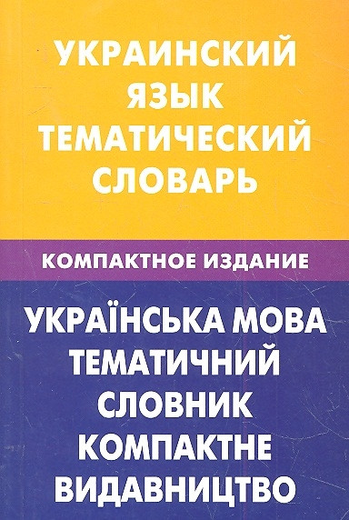 Украинский язык Тематический словарь Компактное издание 10 000 слов С транскрипцией украинских слов С русским и и украинским указателями Живой язык