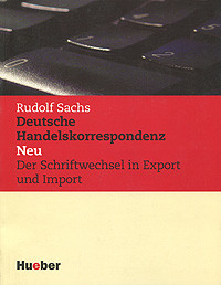Deutsche Handelskorrespondenz: Neu der Schriftwechsel in Export and Import