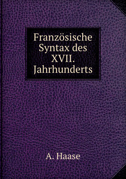 Franzosische Syntax des XVII. Jahrhunderts