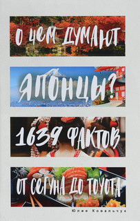 О чем думают японцы? 1639 фактов. От сегуна до Toyota