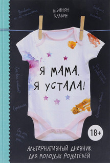 Я мама, я устала! Альтернативный дневник для молодых родителей 1