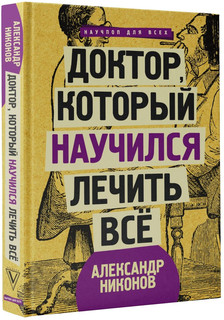 Доктор, который научился лечить все. Беседы о сверхновой медицине