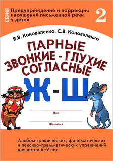 Парные звонкие-глухие согласные Ж-Ш. Альбом графических, фонематических и лексико-грамматических упражнений для детей 6-9 лет