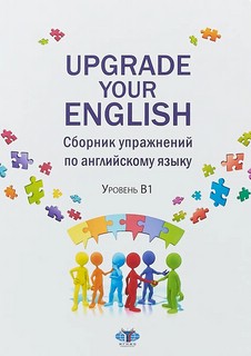 Upgrade your English. Сборник упражнений по английскому языку: уровень B1