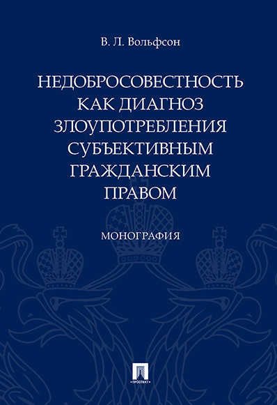 Недобросовестность как диагноз злоупотребления субъективным гражданским правом. Монография
