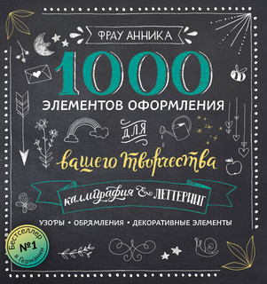Каллиграфия и леттеринг. 1000 элементов оформления для вашего творчества 1