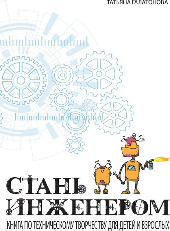 Стань инженером. Книга по техническому творчеству для детей и взрослых