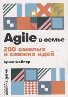 Agile в семье. 200 смелых и свежих идей