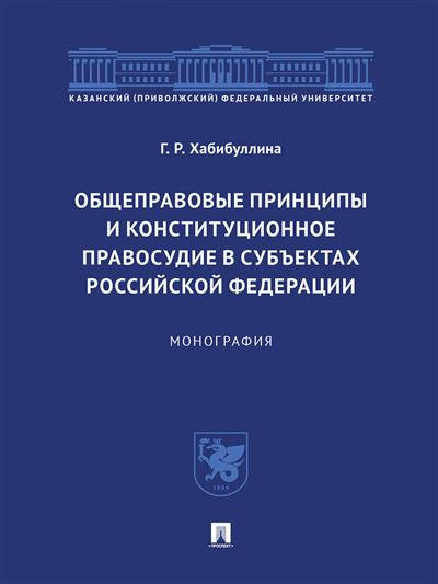 Общеправовые принципы и конституционное правосудие в субъектах Российской Федерации. Монография