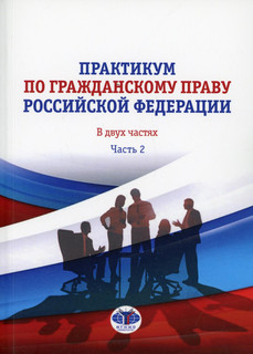 Практикум по гражданскому праву Российской Федерации. В двух частях. Часть 2