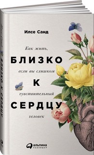 Близко к сердцу. Как жить, если вы слишком чувствительный человек 1
