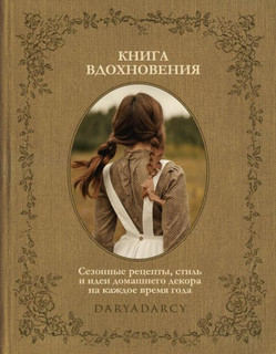 Книга вдохновения. Сезонные рецепты, стиль и идеи домашнего д...