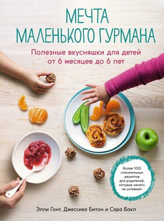 Мечта маленького гурмана: Полезные вкусняшки для детей от 6 м...