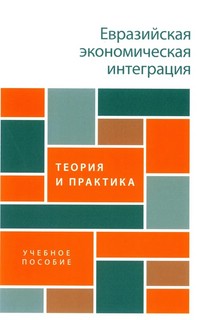 Евразийская экономическая интеграция теория и практика. Учебное пособие