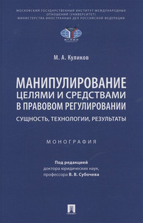 Манипулирование целями и средствами в правовом регулировании: сущность, технологии, результаты. Монография 1