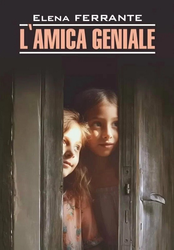 Elena Ferrante. L'Amica Geniale / Моя гениальная подруга
