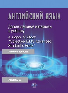 Английский язык. Дополнительные материалы к учебнику A.Capel, M.Black “Objective IELTS Advanced. Student’s Book”. Уровень С1