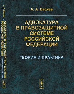 Адвокатура в правозащитной системе Российской Федерации: Теория и практика
