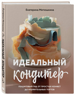 Идеальный кондитер. Пошаговый гид от простых конфет до изумит...