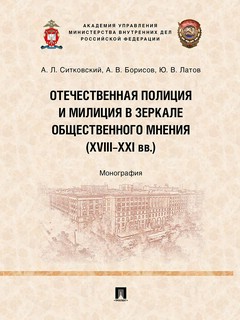 Отечественная полиция и милиция в зеркале общественного мнения. XVIII–XXI вв. Монография 1