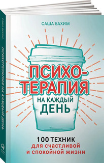Психотерапия на каждый день: 100 техник для счастливой и спокойной жизни 1