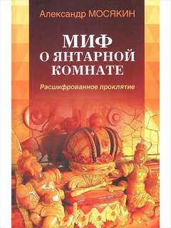 Миф о Янтарной комнате. Расшифрованное проклятие. 3-е изд., испр. и доп 1