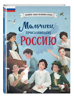 Мальчики, прославившие Россию: Великие люди великой страны