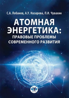 Атомная энергетика: правовые проблемы современного развития: ...