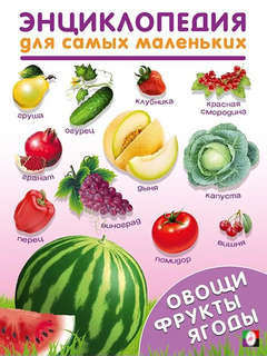 Овощи, фрукты, ягоды: Энциклопедия для самых маленьких