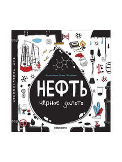 Нефть, Черное золото: Моя энциклопедия