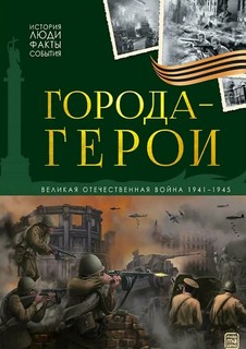 Города герои: Великая Отечественная война 1941-1945