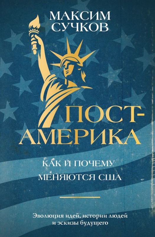 Пост-Америка: Как и почему меняются США: Эволюция идей, истории людей и эскизы будущего