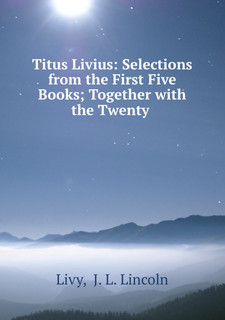 Titus Livius: Selections from the First Five Books; Together ...