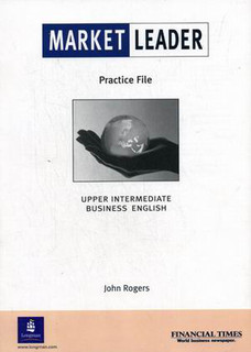 Market Leader. Business English. Upper Intermediate. Practice File