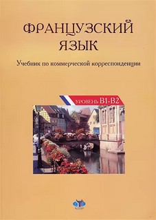 Французский язык. Учебник по коммерческой корреспонденции. Ур...
